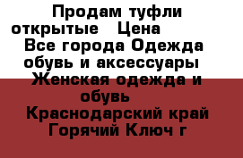 Продам туфли открытые › Цена ­ 4 500 - Все города Одежда, обувь и аксессуары » Женская одежда и обувь   . Краснодарский край,Горячий Ключ г.